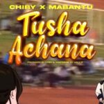 Download Audio | Mabantu X Chiby – Tushaachana