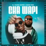 Download Audio | Dj Young Super X Osam Nms – Cha Wapi