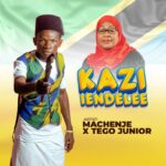 Download Audio | Machenje Ft. Teggo Junior – Kazi Iendelee