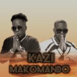 Download Audio | Makomando – Kazi
