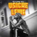 Download Audio | Allano MJ – Usichelewe