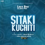 Download Audio | Lava Boy Ft. Eno Plat – Sitaki Kuchiti