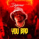 Download Audio | Dejicruz – You Bad