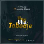 Download Audio | Many Jay ft Mgogo Classic – Unatoboaje
