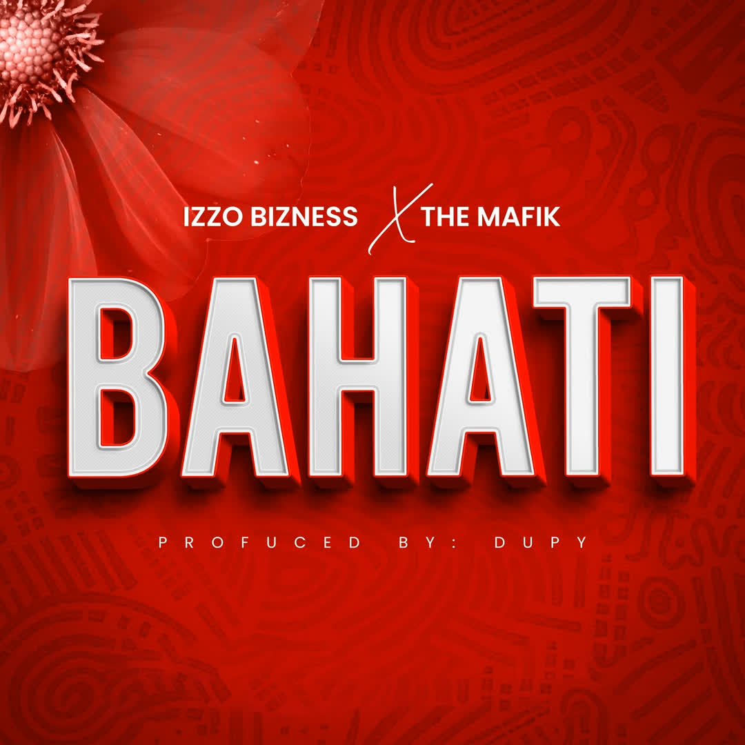 Music Audio | Izzo Bizness Ft The Mafik – Bahati | Download