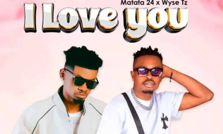 Music Audio | Matata 24 Ft Wyse Tz – I Love You | Download