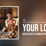 Music Audio Moses Bliss Ft Chandler Moore – Your Love Mp3 Download