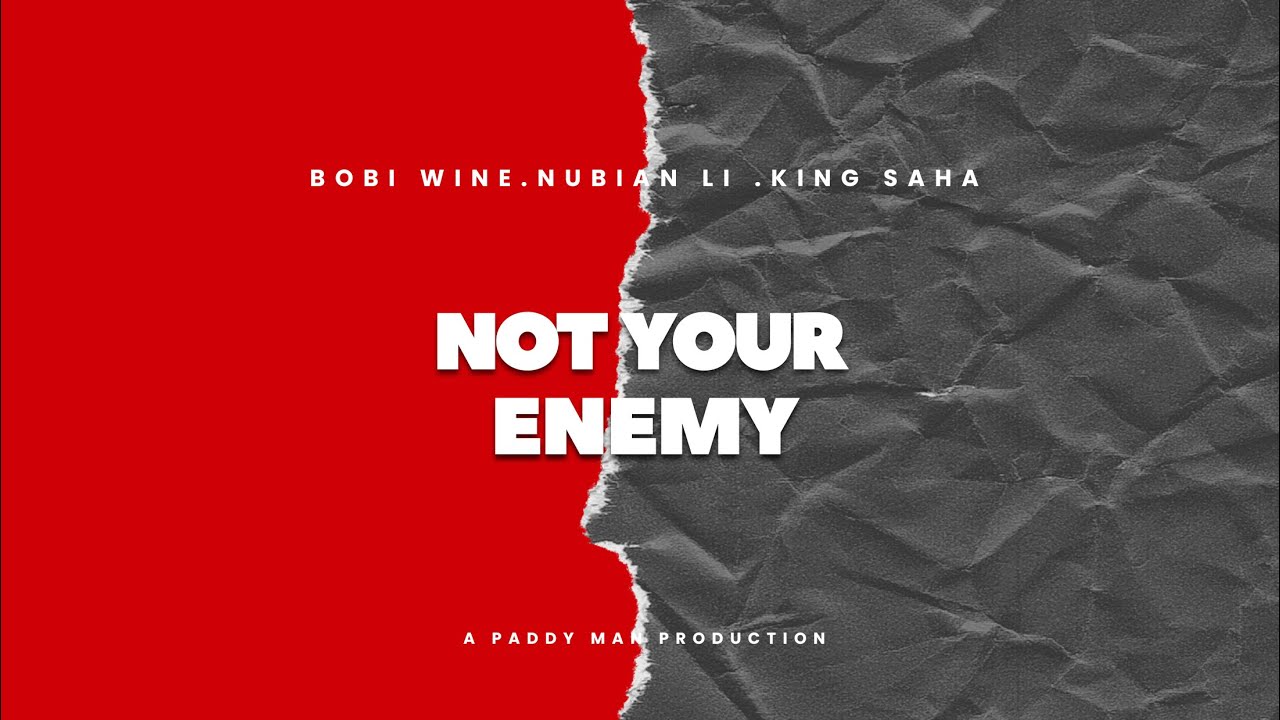 Music Audio : Bobi Wine Ft Nubian Li & King Saha – Not Your Enemy | Download Mp3