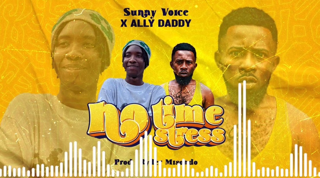 Music Audio : Ally Daddy Ft Sunny Voice – No Time No Stress | Download Mp3