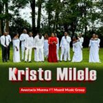 Music Audio : Anastacia Muema Ft Msanii Music Group – Kristo Milele | Download Mp3