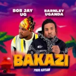 Music Audio : Bob jay Ft Barnely ug – Bakazi | Download Mp3