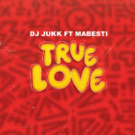 Music Audio : DJ Jukk Ft Mabesti – True Love | Download Mp3