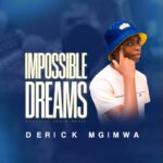 Music Audio : Derick Mgimwa – Impossible Dreams | Download Mp3