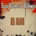 Music Audio : Izzo Bizness Ft Billnass – Na Bado | Download Mp3