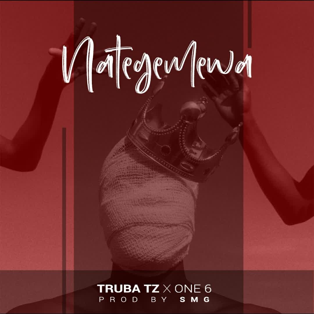Music Audio : Truba Tz Ft One Six – NATEGEMEWA | Download Mp3