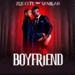 Music Audio : Zee Cute Ft Vanillah – Boyfriend | Download Mp3