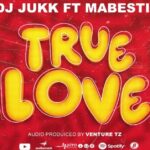 Music Audio : Dj Jukk Ft Mabesti – True Love | Download Mp3