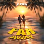Music Audio : K Pizo – Far Away | Download Mp3