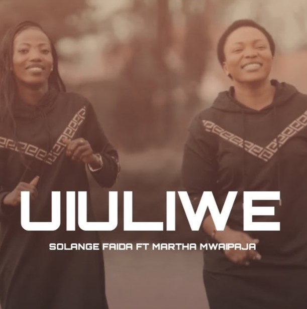 Music Audio : Martha Mwaipaja Ft Solange Faida – Uiuliwe | Download Mp3