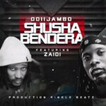 Music Audio : OdiiJambo Ft Zaiid – Shusha Bendera | Download Mp3