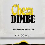 Music Audio : Dj Robby Fighter – Cheza Dimbe | Download Mp3