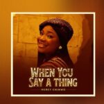 Music Audio : Mercy Chinwo – When You Say A Thing | Download Mp3