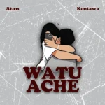 Music Audio : Atan Ft Kontawa – Watuache | Download Mp3