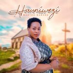 Music Audio : Martha Baraka – Hauniwezi | Download Mp3