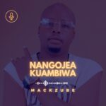 Music Audio : MACK ZUBE – NANGOJEA KUAMBIWA | Download Mp3