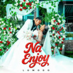 Music Audio : Lomodo – Na Enjoy | Download Mp3