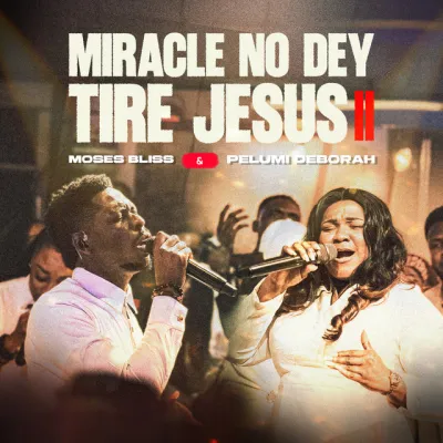 Music Audio : Moses Bliss ft Pelumi Deborah – Miracle No Dey Tire Jesus II | Download Mp3