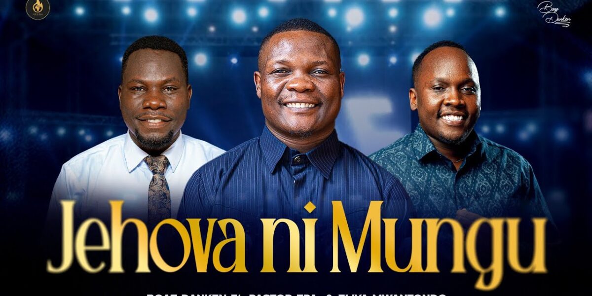 Music Audio : Boaz Danken Ft Eliya Mwantondo X Pastor Epa – JEHOVAH NI MUNGU | Download Mp3