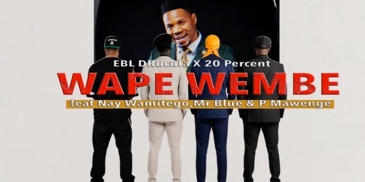 Music Audio : Ebl Drucula X 20 Percent X Nay Wamitego X Mr Blue X P Mawenge – Wape Wembe | Download Mp3